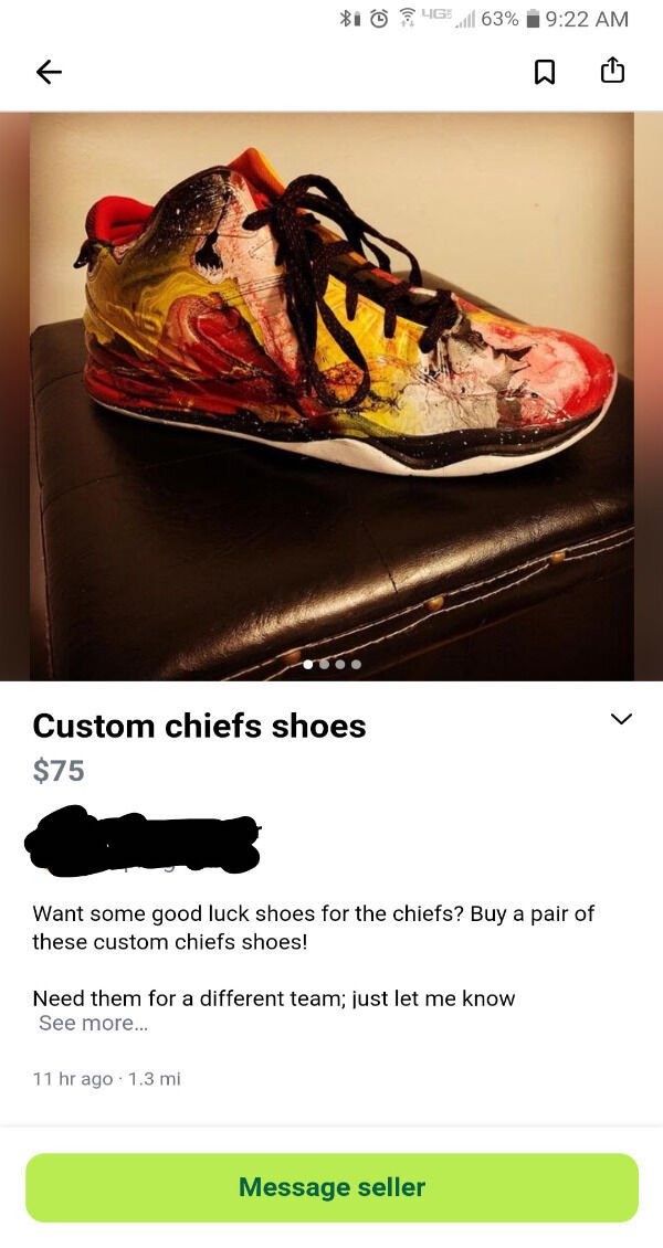 outdoor shoe - $10 a 4G wil 63% Custom chiefs shoes $75 Want some good luck shoes for the chiefs? Buy a pair of these custom chiefs shoes! Need them for a different team; just let me know See more... 11 hr ago 1.3 mi Message seller