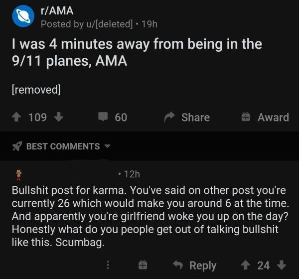 do you do when people sing happy birthday to you - rAma Posted by udeleted 19h I was 4 minutes away from being in the 911 planes, Ama removed 109 60 Award Best 12h Bullshit post for karma. You've said on other post you're currently 26 which would make you