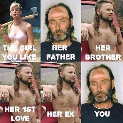 redneck incest meme - Te Girl You Her Father Her Brother Her 1ST Love Her Ex You