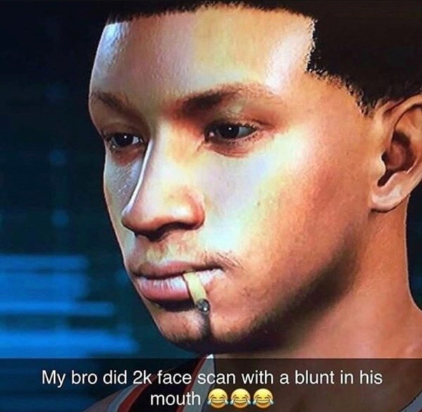 2k face scan blunt - My bro did 2k face scan with a blunt in his mouth