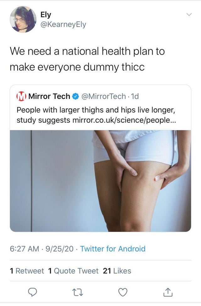 shoulder - Ely We need a national health plan to make everyone dummy thicc M Mirror Tech 1d People with larger thighs and hips live longer, study suggests mirror.co.uksciencepeople... 92520 Twitter for Android 1 Retweet 1 Quote Tweet 21