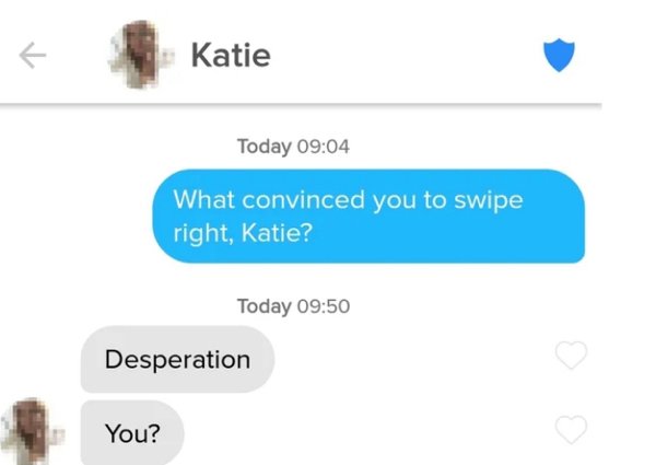 communication - Katie Today What convinced you to swipe right, Katie? Today Desperation You?
