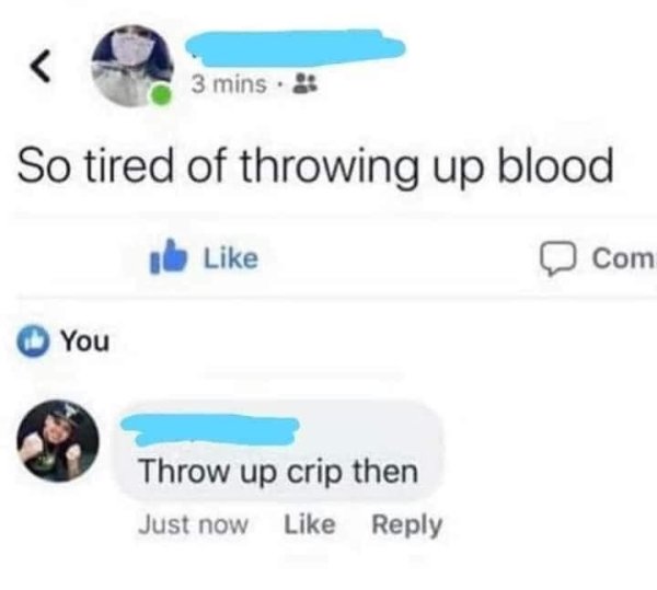 bad life advice - so tired of throwing up blood. - throw up crip then