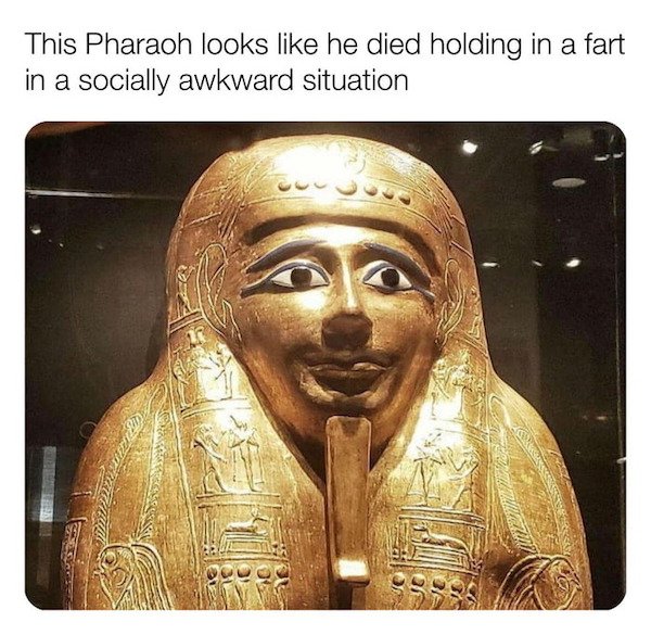 pharaoh fart - This Pharaoh looks he died holding in a fart in a socially awkward situation cum