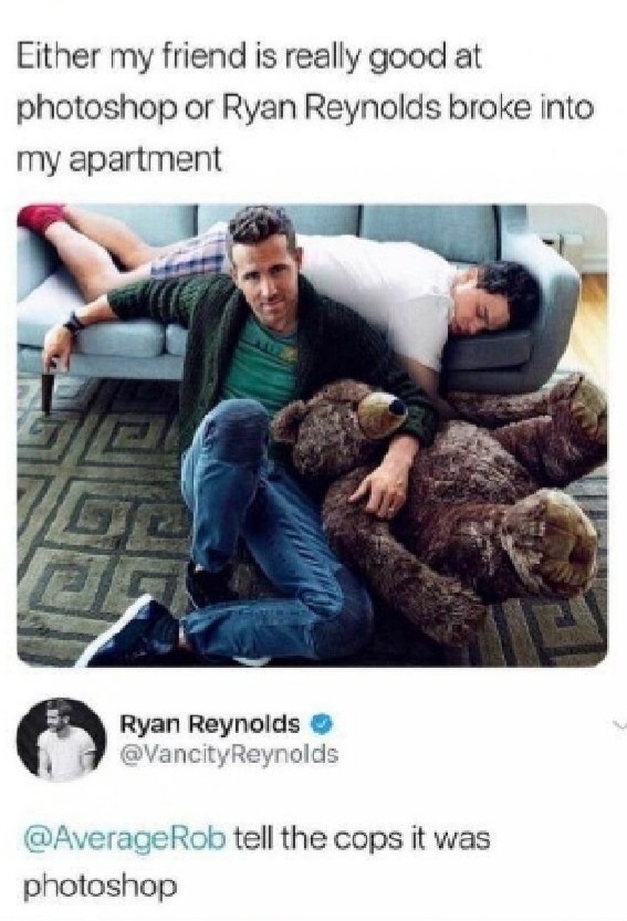 either my friend is good at photoshop - Either my friend is really good at photoshop or Ryan Reynolds broke into my apartment Ryan Reynolds Reynolds tell the cops it was photoshop