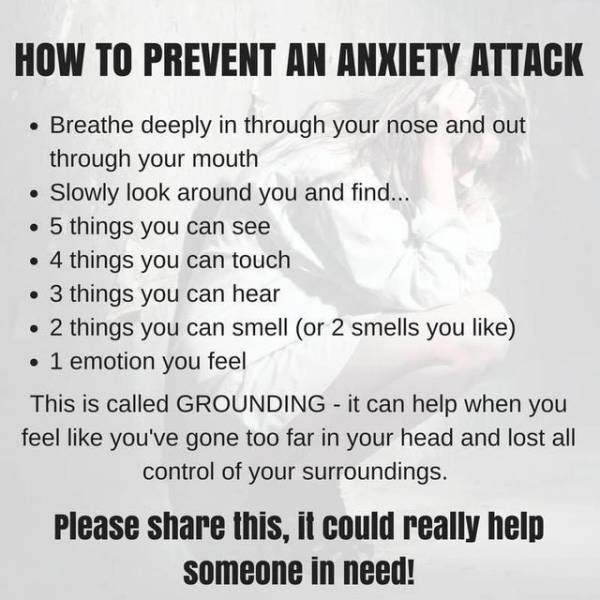 anxiety and panic attacks - How To Prevent An Anxiety Attack Breathe deeply in through your nose and out through your mouth Slowly look around you and find... 5 things you can see 4 things you can touch 3 things you can hear 2 things you can smell or 2 sm