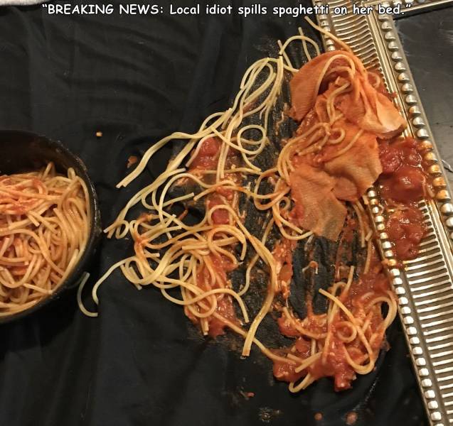 al dente - "Breaking News Local idiot spills spaghetti on her bed.