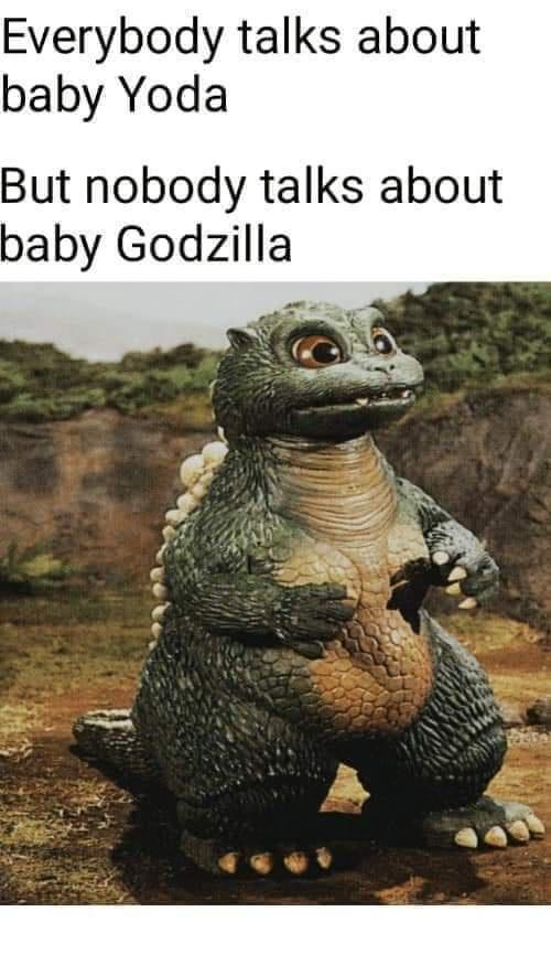 baby godzilla meme - Everybody talks about baby Yoda But nobody talks about baby Godzilla