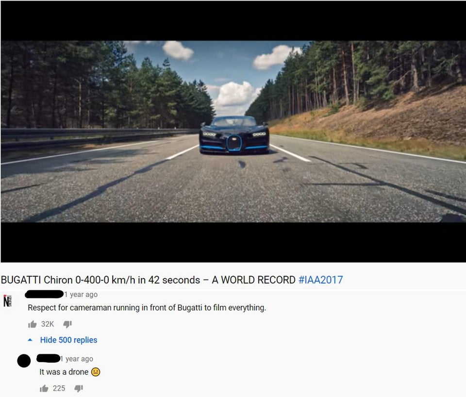 lane - Bugatti Chiron 04000 kmh in 42 seconds A World Record 1 year ago Ne Respect for cameraman running in front of Bugatti to film everything. 32K 4 Hide 500 replies year ago It was a drone e Ite 225