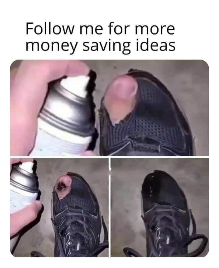 funny memes - follow me for more money saving ideas - spray painting toe back in ripped shoe