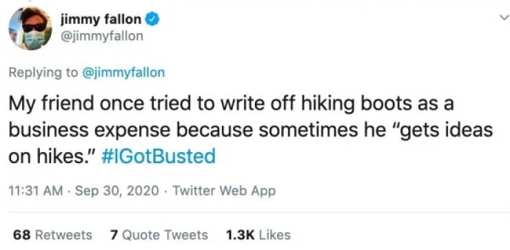 dumbest person on tweet - jimmy fallon My friend once tried to write off hiking boots as a business expense because sometimes he "gets ideas on hikes." . . Twitter Web App 68 7 Quote Tweets