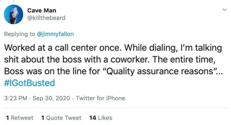 paper - Cave Man Worked at a call center once. While dialing, I'm talking shit about the boss with a coworker. The entire time, Boss was on the line for "Quality assurance reasons"... . Twitter for iPhone 1 Retweet 1 Quote Tweet 14
