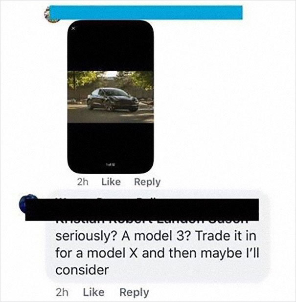 choosey beggar - electronics - 2h Usu seriously? A model 3? Trade it in for a model X and then maybe I'll consider 2h