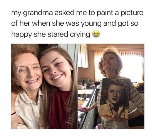 cute feel good wholesome memes - my grandma asked me to paint a picture of her when she was young and got so happy she stared crying C