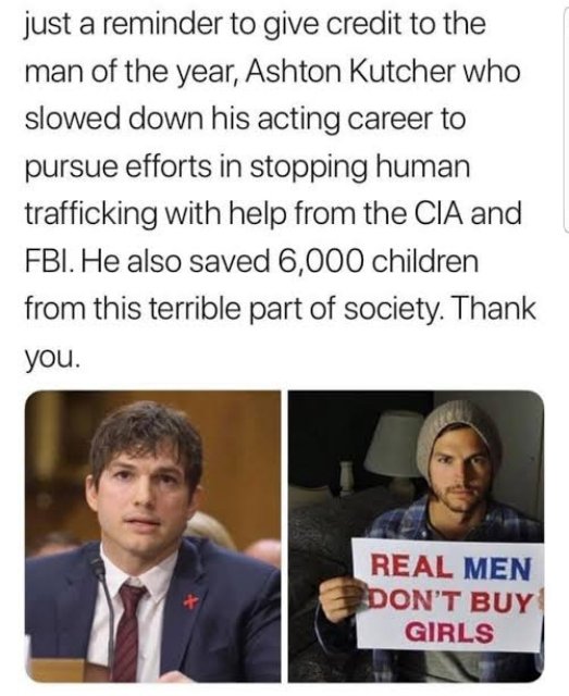 ashton kutcher memes - just a reminder to give credit to the man of the year, Ashton Kutcher who slowed down his acting career to pursue efforts in stopping human trafficking with help from the Cia and Fbi. He also saved 6,000 children from this terrible 