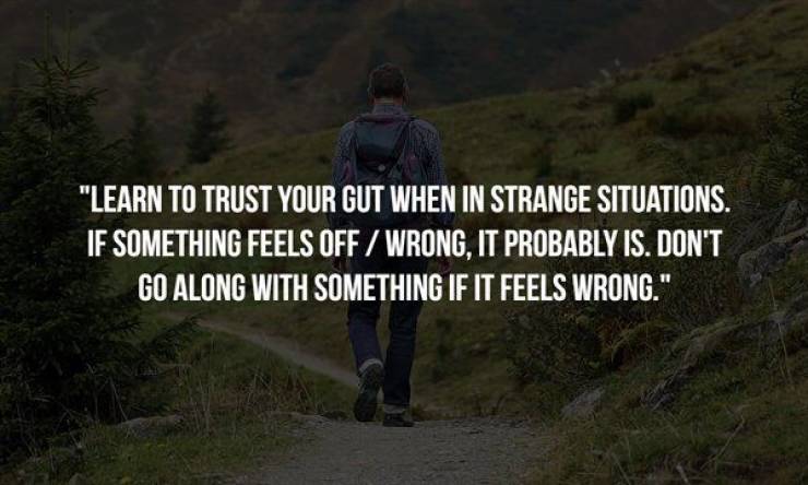 nature - Learn To Trust Your Gut When In Strange Situations. If Something Feels Off Wrong, It Probably Is. Don'T Go Along With Something If It Feels Wrong."