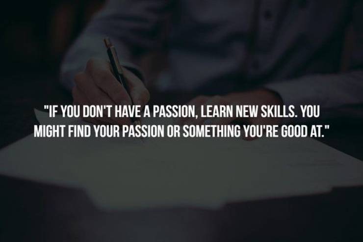 hand - If You Don'T Have A Passion, Learn New Skills. You Might Find Your Passion Or Something You'Re Good At."