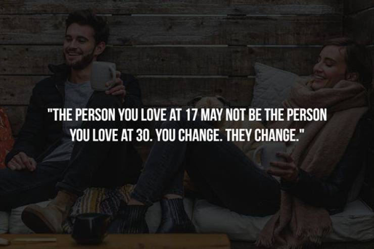 conversation - The Person You Love At 17 May Not Be The Person You Love At 30. You Change. They Change."