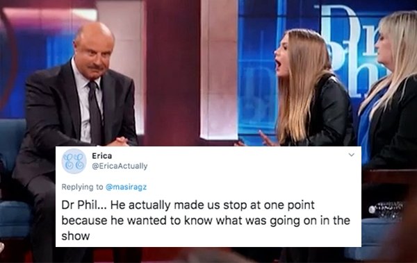 journalist - Dhe Op Erica Dr Phil... He actually made us stop at one point because he wanted to know what was going on in the show