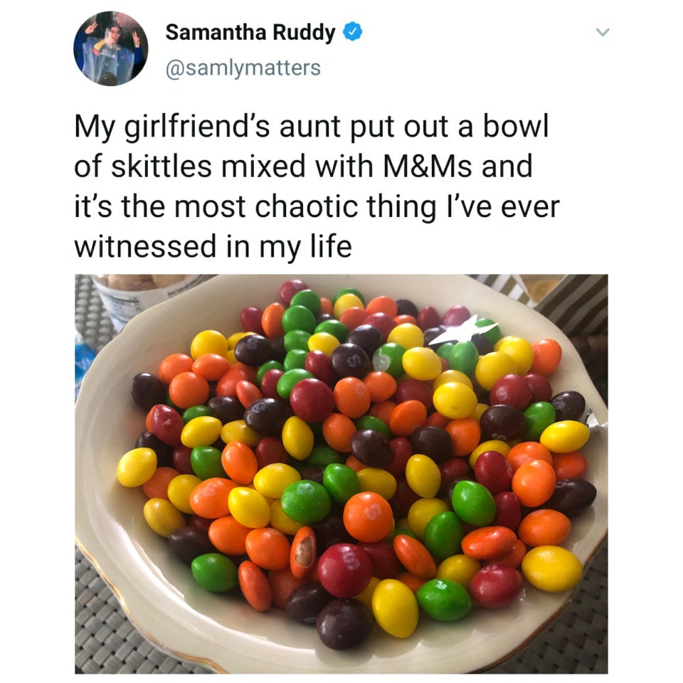 jelly bean - Samantha Ruddy My girlfriend's aunt put out a bowl of skittles mixed with M&Ms and it's the most chaotic thing I've ever witnessed in my life