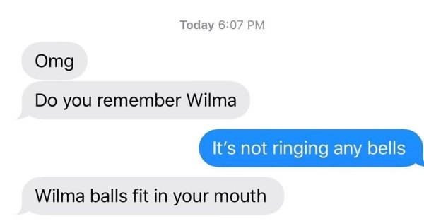 communication - Today Omg Do you remember Wilma It's not ringing any bells Wilma balls fit in your mouth