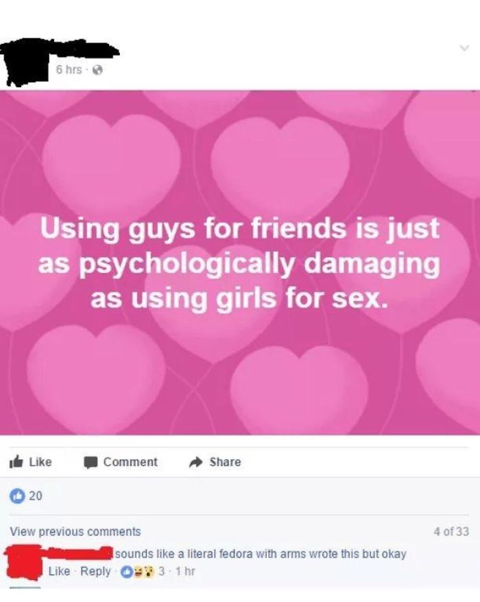 nice guy memes - Using guys for friends is just as psychologically damaging as using girls for sex. - sounds a literal fedora with arms wrote this but okay