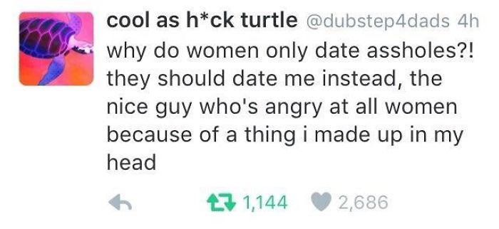 nice guy memes - why do women only date assholes?! they should date me instead, the nice guy who's angry at all women because of a thing i made up in my head