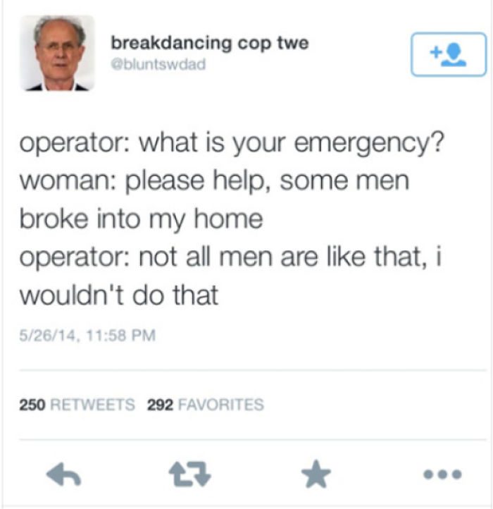 nice guy memes - operator what is your emergency? woman please help, some men broke into my home operator not all men are that, i wouldn't do that