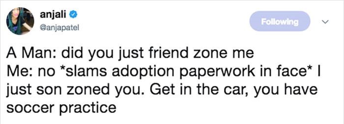 anjali ing A Man did you just friend zone me Me no slams adoption paperwork in face | just son zoned you. Get in the car, you have soccer practice