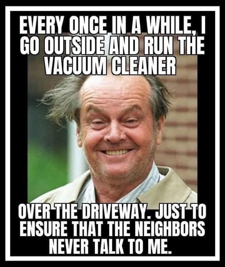 jack nicholson - Every Once In A While, I Go Outside And Run The Vacuum Cleaner Over The Driveway. Just To Ensure That The Neighbors Never Talk To Me.