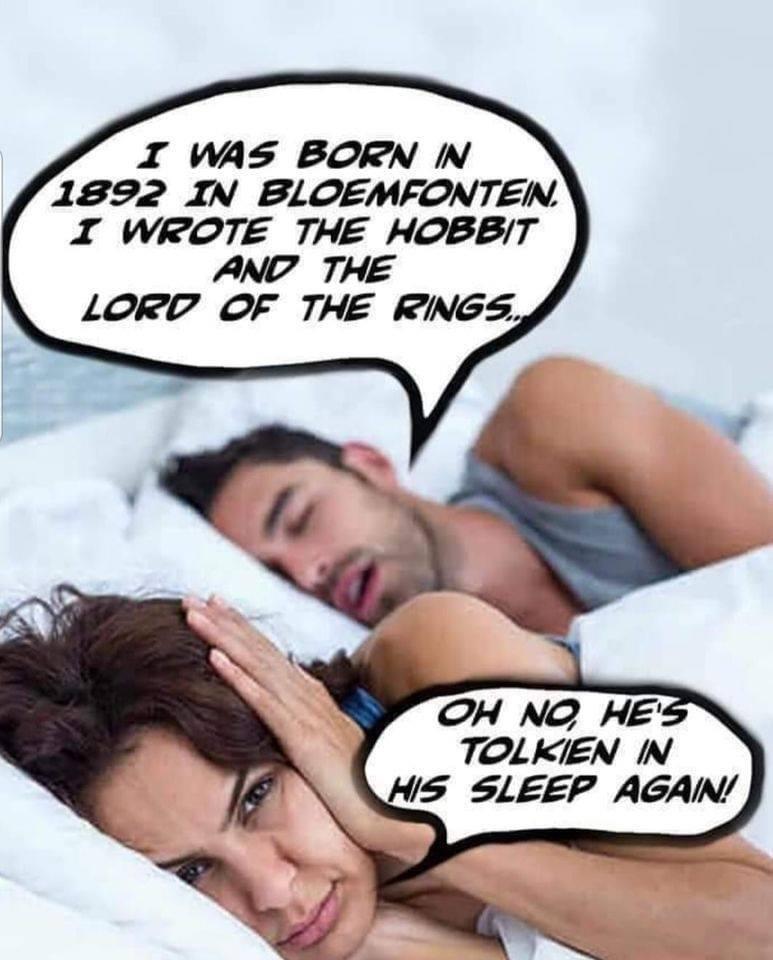 Snoring - I Was Born In 1892 In Bloemfonten, 1 Wrote The Hobbit And The Lord Of The Rings. Oh No Hes Tolkien N His Sleep Again!
