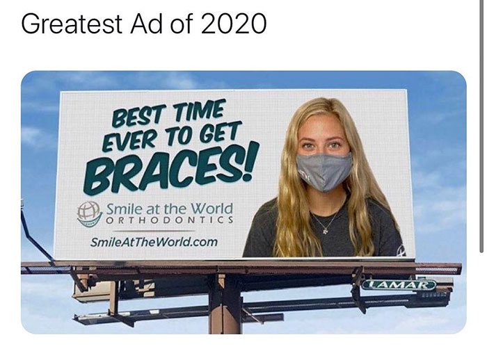billboard - Greatest Ad of 2020 Best Time Ever To Get Braces! Smile at the World Orthodontics SmileAt The World.com Amar