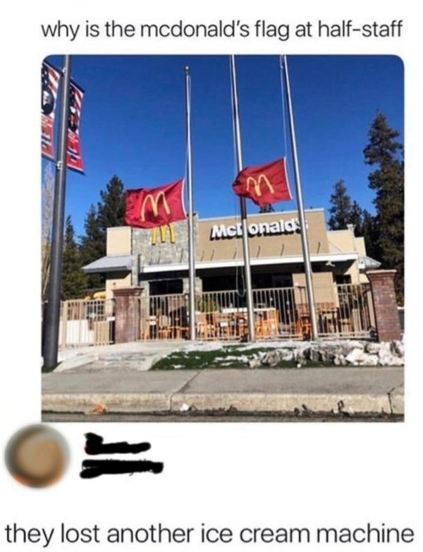 mcdonalds flag half mast meme - why is the mcdonald's flag at halfstaff Til Mctonala they lost another ice cream machine