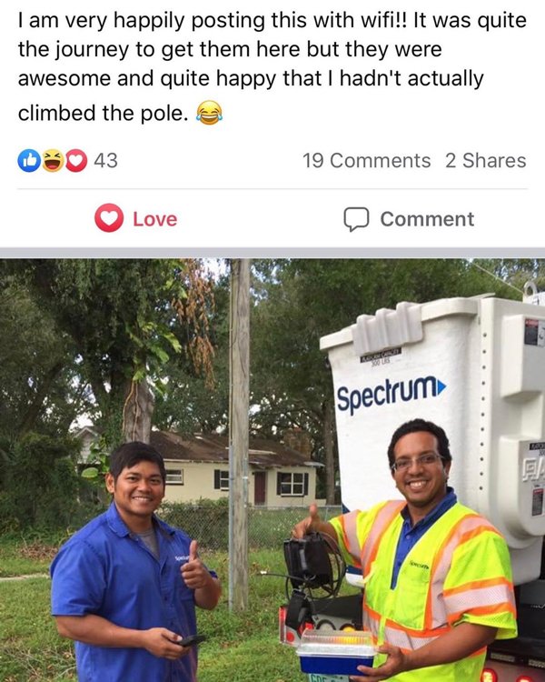 I am very happily posting this with wifi!! It was quite the journey to get them here but they were awesome and quite happy that I hadn't actually climbed the pole. 19 2 43 Love Comment 30 Spectrum
