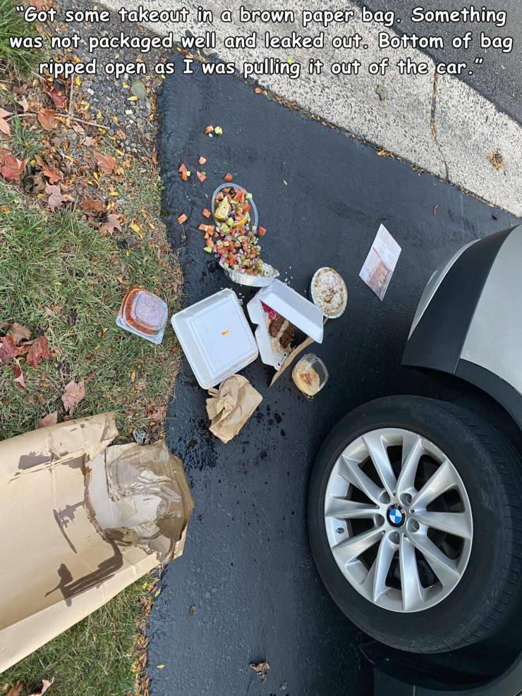 car - "Got some takeout in a brown paper bag. Something was not packaged well and leaked out. Bottom of bag ripped open as I was pulling it out of the car."