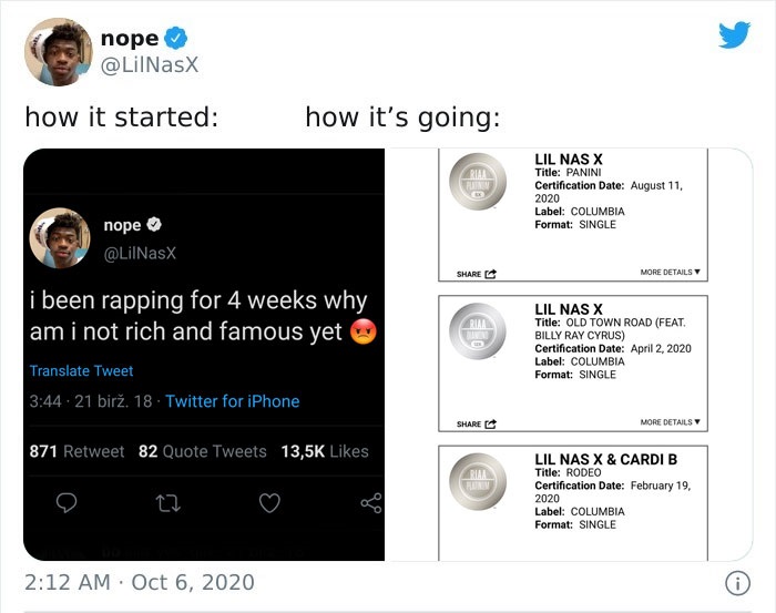 34 How It Started Vs. How It’s Going Tweets - software - nope how it started how it's going Fanny Lil Nas X Title Panini Certification Date Label Columbia Format Single nope More Details Rial 0 i been rapping for 4 weeks why am i not rich and famous yet T