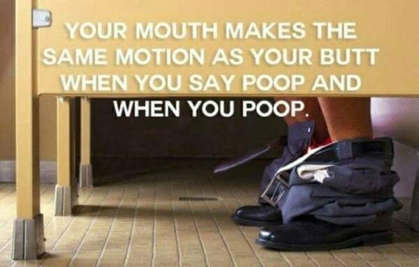 legs in bathroom stall - Your Mouth Makes The Same Motion As Your Butt When You Say Poop And When You Poop.