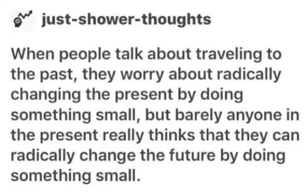 Blue pencil - on justshowerthoughts When people talk about traveling to the past, they worry about radically changing the present by doing something small, but barely anyone in the present really thinks that they can radically change the future by doing s