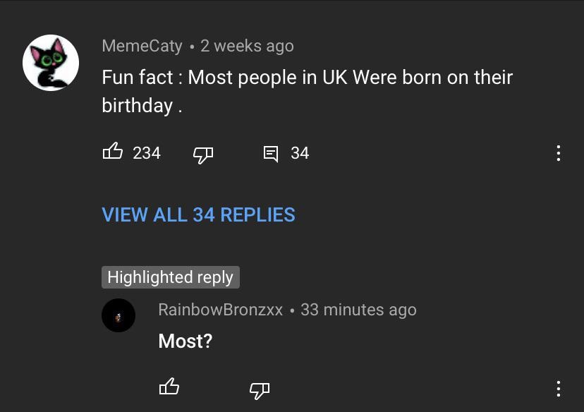 Fun fact Most people in Uk Were born on their birthday. - Most? ...