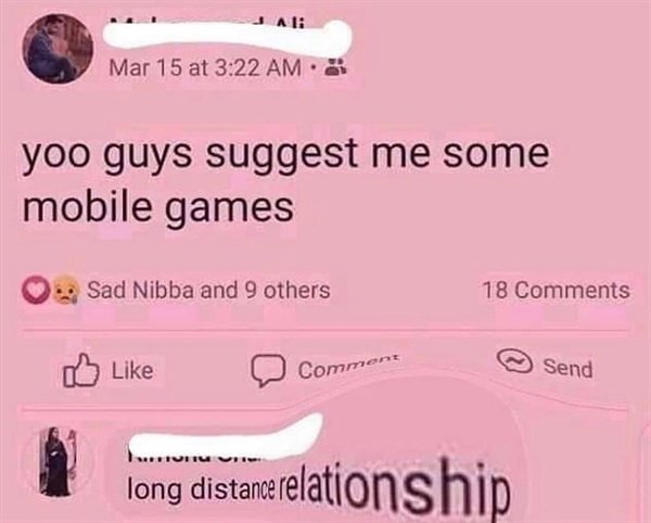 you guys suggest me some mobile games long distance relationship - Mar 15 at yoo guys suggest me some mobile games Sad Nibba and 9 others 18 0 Comment Send long distance relationship
