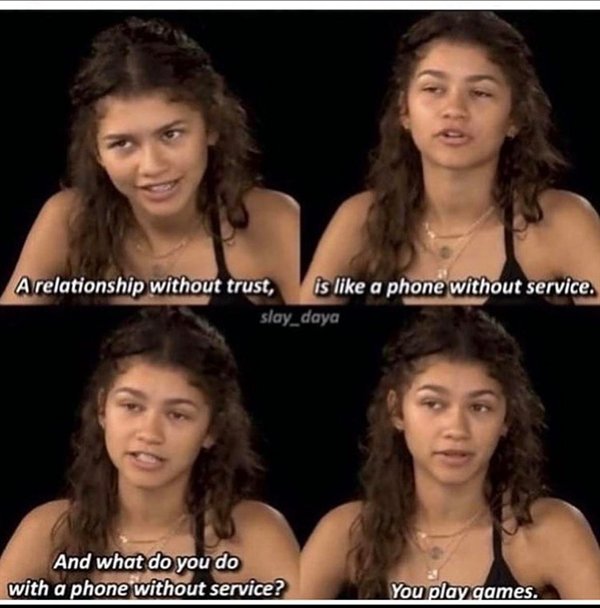 zendaya meme - A relationship without trust, is a phone without service. slay_daya And what do you do with a phone without service? You play games.