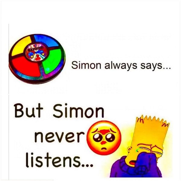 simon always says but simon never listens - Simon always says... But Simon nevero listens...