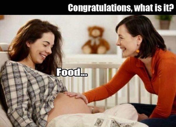 food baby memes - Congratulations, what is it? Food..