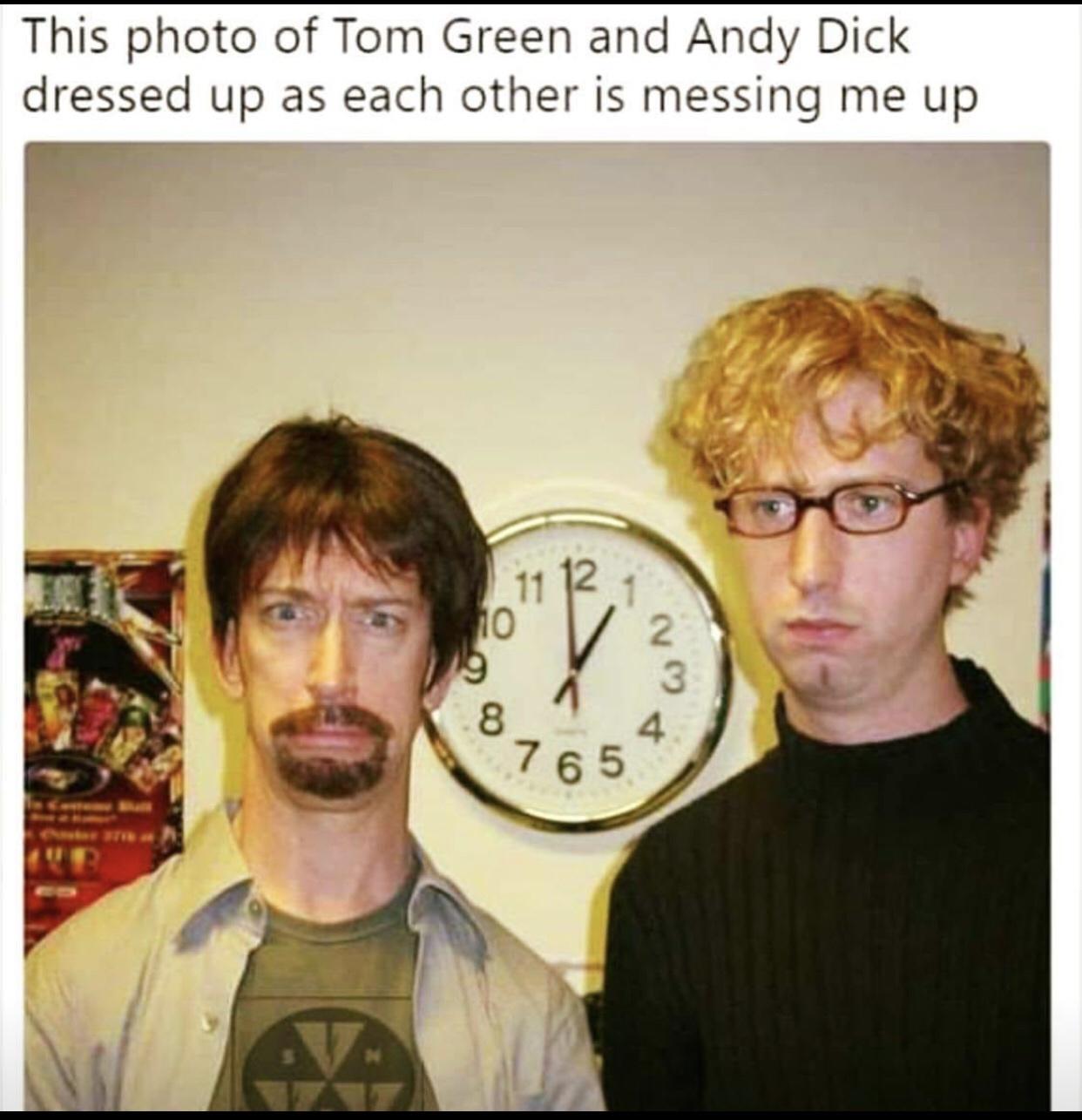 tom green andy dick - This photo of Tom Green and Andy Dick dressed up as each other is messing me up 11 10 2 3 X 8 765 4