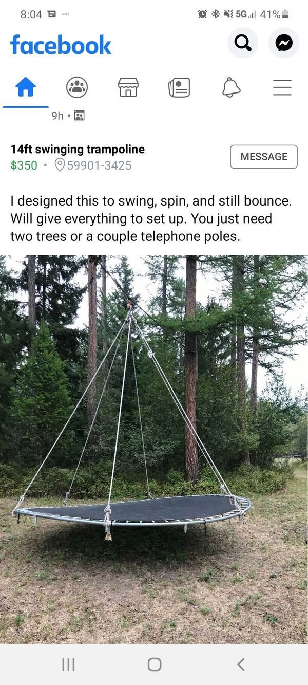 tree - B 5G. 41% facebook .. El 9h. 14ft swinging trampoline $350 0599013425 Message I designed this to swing, spin, and still bounce. Will give everything to set up. You just need two trees or a couple telephone poles.