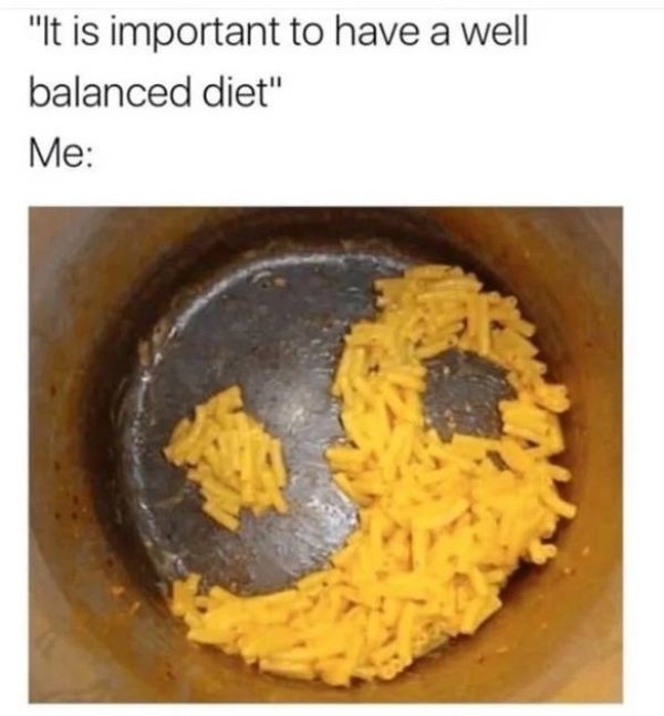 balanced diet meme - "It is important to have a well balanced diet" Me
