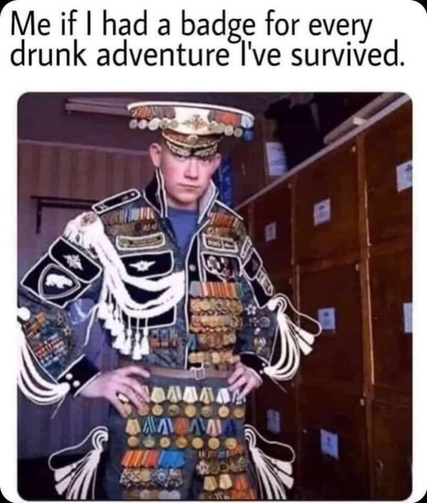 chaz seattle meme - Me if I had a badge for every drunk adventure I've survived. Na