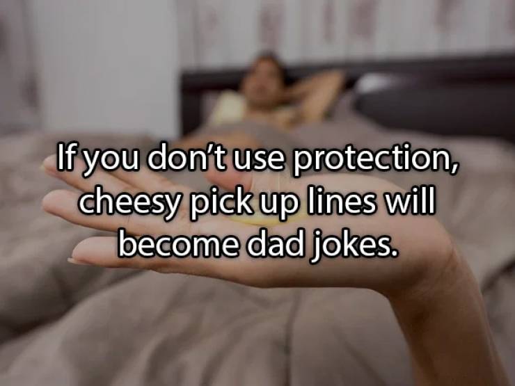 photo caption - If you don't use protection, cheesy pick up lines will become dad jokes.