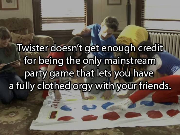 day - Twister doesn't get enough credit for being the only mainstream party game that lets you have a fully clothed orgy with your friends.