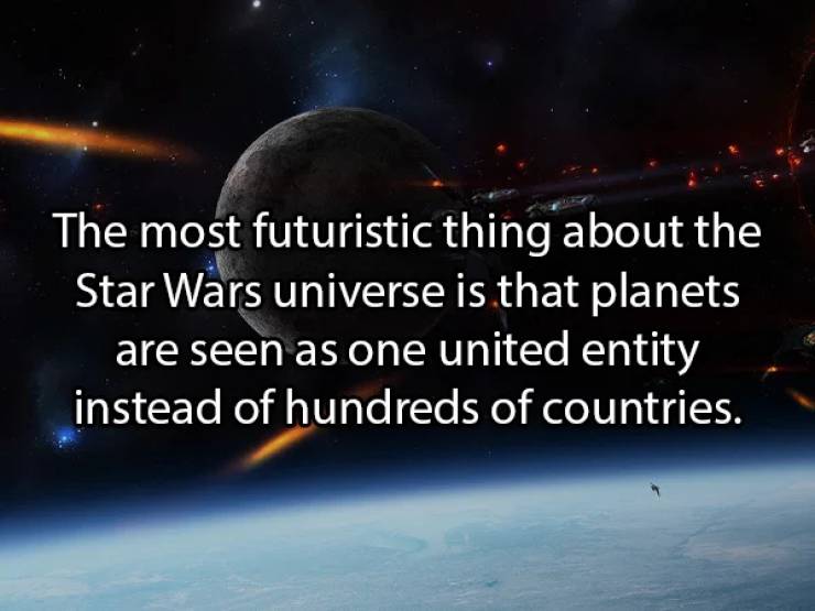 atmosphere - The most futuristic thing about the Star Wars universe is that planets are seen as one united entity instead of hundreds of countries.